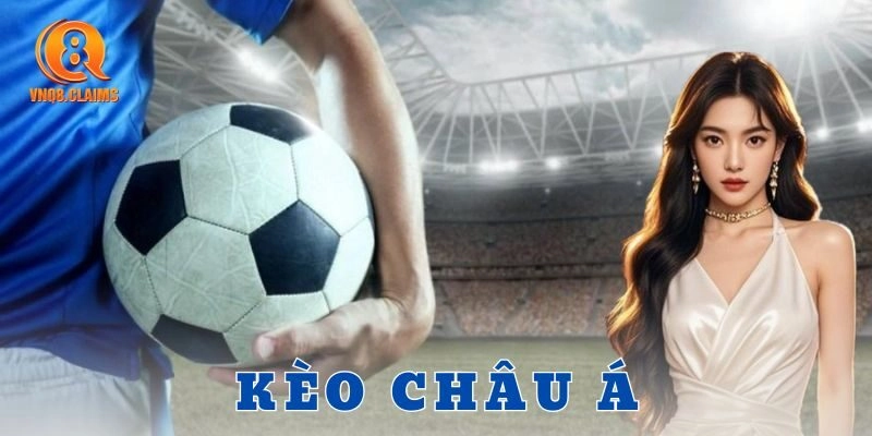 Kèo châu Á là gì và vì sao nó lại đỉnh cao đến vậy?