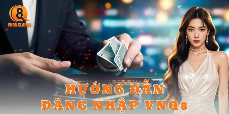 Đăng nhập Vnq8 – Nhanh chóng và an toàn
